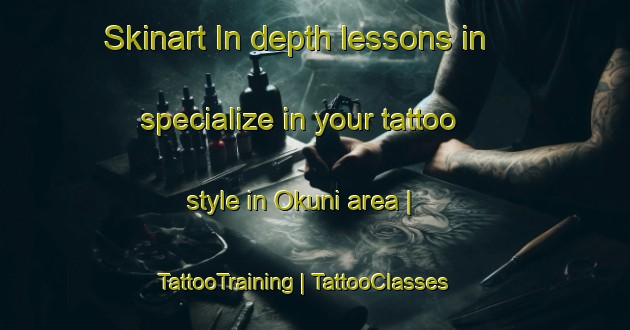 Skinart In-depth lessons in specialize in your tattoo style in Okuni area | TattooTraining | TattooClasses | SkinartTraining-Japan